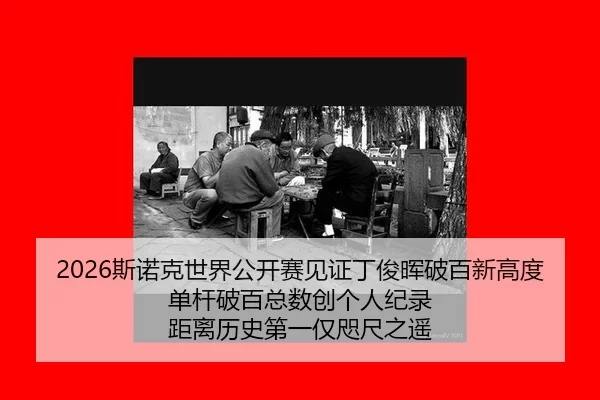 2026斯诺克世界公开赛见证丁俊晖破百新高度 单杆破百总数创个人纪录 距离历史第一仅咫尺之遥